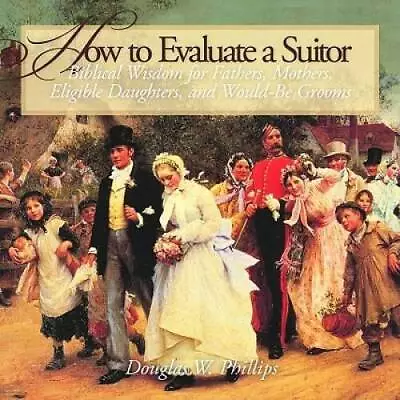 How To Evaluate A Suitor: Biblical Wisdom For Fathers Mothers Elig - VERY GOOD • $7.86