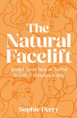 The Natural Facelift: Sculpt Your Face At Home In Just 5 Minutes A Day By Perry • $33.38