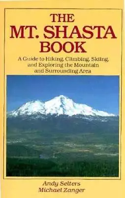 The Mt Shasta Book: A Guide To Hiking Climbing Skiing And Explo - ACCEPTABLE • $5.69