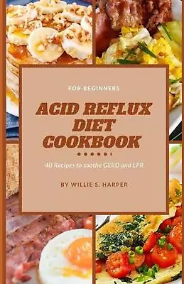 Acid Reflux Diet Cookbook For Beginners: 40 Recipes To Soothe GERD And LPR By Wi • £17.49