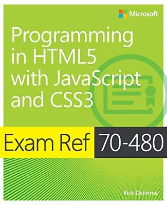 Exam Ref 70-480 Programming In HTML5 With JavaScript And CSS3 By Delorme Rick • £2.69