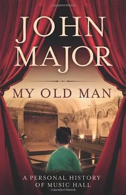 My Old Man: A Personal History Of Music Hall-John Major • £3.27