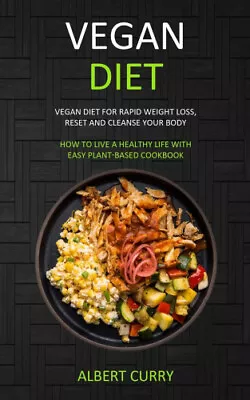 Vegan Diet: Vegan Diet For Rapid Weight Loss Reset And Cleanse Your Body (How • $39.68