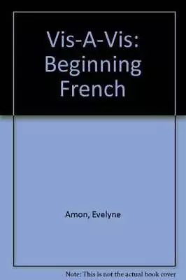 Vis-A-Vis: Beginning French - Hardcover By Amon Evelyne - ACCEPTABLE • $5.02