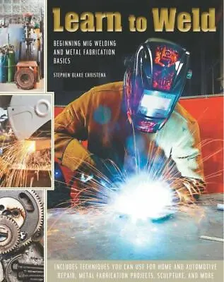 Learn To Weld: Beginning MIG Welding And Metal Fabrication Basics • $22.58