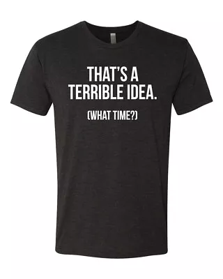 Thats A Terrible Idea What Time? Men Premium Tri Blend Tshirt • $22.99