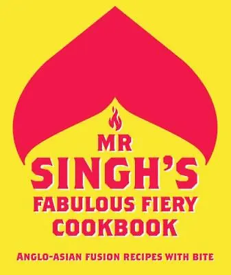 MR Singh's Fabulous Fiery Cookbook: Anglo-Asian Fusion Recipes With Bite • $6.14