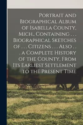 Portrait And Biographical Album Of Isabella County Mich  Containing      ... • $31.99