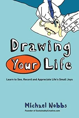 Drawing Your Life: Learn To See Record And Appreciate Lif... By Nobbs Michael • £3.49