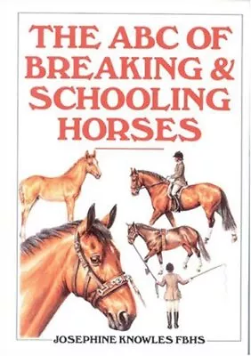 The ABC Guide To Breaking And Schooling Horses By Knowles Josephine Hardback • £3.49