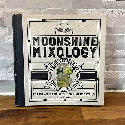 Moonshine Mixology: 60 Recipes By Cory Straub 2017 First Edition Hardcover • $14