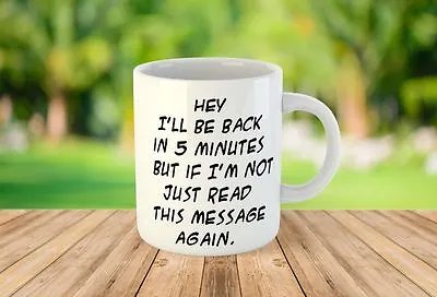 Hey I'll Be Back In 5 Minutes Again Novelty Mugs Funny Tea Coffee 87 • £12.99