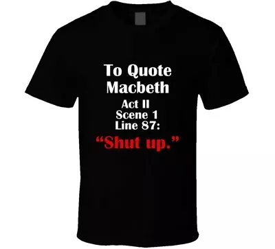 To Quote Macbeth Shakespeare Shut Up Funny Joke T Shirt • $23.99