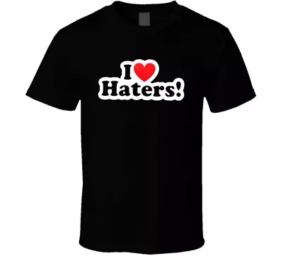 I LOVE MY HATERS Funny Sexy Hip Hop Cool Humor T Shirt • $31.99