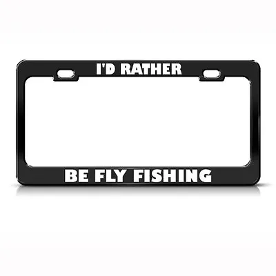 Metal License Plate Frame I'D Rather Be Fly Fishing Car Accessories Chrome • $17.99