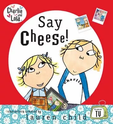 Charlie And Lola: Say Cheese! By Lauren Child • £2.51