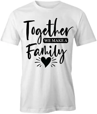 TOGETHER WE MAKE A FAMILY TShirt Tee Short-Sleeved Cotton CLOTHING S1WSA352 • $14.39