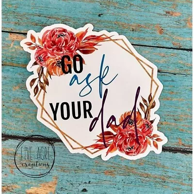 Funny Go Ask Your Dad Sticker - Waterproof Decal - Floral Geometric Frame • $5.50