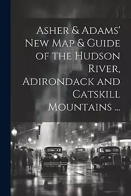 Asher & Adams' New Map & Guide Of The Hudson River Adirondack And Catskill Moun • $41.98