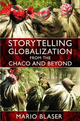 Storytelling Globalization From The Chaco And Beyond By Mario Blaser: Used • $17.21