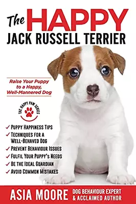 The Happy Jack Russell Terrier: Raise Your Puppy To A Happy Well-Mannered Dog ( • £9.09