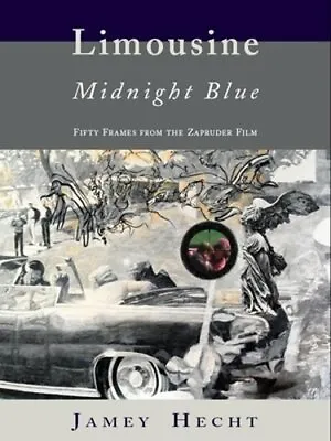 Limousine Midnight Blue: Fifty Frames From The Zapruder Film By Jamey Hecht • $18.28