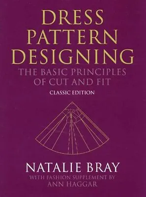 Dress Pattern Designing: The Basic Principles Of Cut And Fit By Bray Natalie N • £46.59