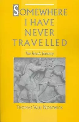 Somewhere I Have Never Travelled: The Hero's Journey By Thomas Van Nortwick (Eng • $84.38