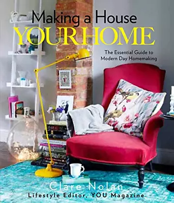 Making A House Your Home: The Essential Guide To Modern Day Homemaking Clare No • £4.25