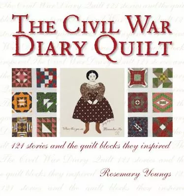 The Civil War Diary Quilt: 121 Stories And The Quilt Blocks They Inspired • $6.61