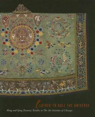 Clothed To Rule The Universe: Ming And Qing Dynasty Textiles At The Art... • $10.06