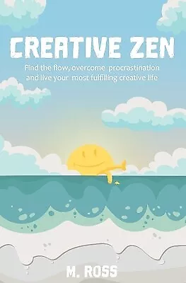 Creative Zen: Find The Flow Overcome Procrastination And Live Y By Ross M. • $32.77