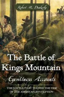 The Battle Of Kings Mountain: Eyewitness Accounts (Military) By Dunkerly Rober • $10.45
