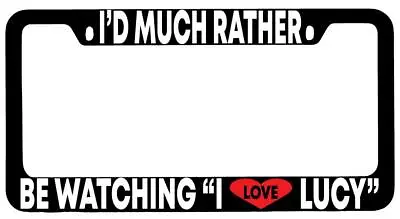 I'd Much Rather Be Watching  I Love Lucy  Black METAL License Plate Frame • $13.99