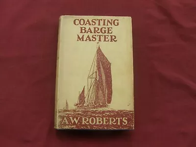 A W Roberts - Coasting Barge Master1949 Ist Ed. + DW • £3.50