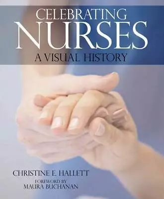 Celebrating Nurses: A Visual History - Hardcover By Hallett Christine E - GOOD • $9.82