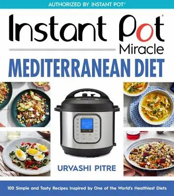 Instant Pot Miracle Mediterranean Diet Cookbook: 100 Simple And Tasty Recipes In • $8.91