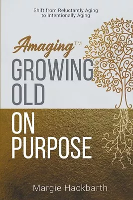 Amaging(Tm) Growing Old On Purpose: Shift From Reluctantly Aging To Intenti... • $14.27