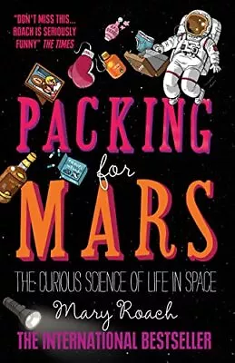 Packing For Mars: The Curious Science Of Life In Space By Roach Mary Book The • £3.49