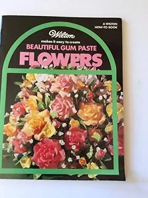 Wilton Makes It Easy To Create Beautiful Gum Paste Flowers - Paperback - GOOD • $4.07