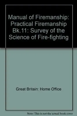 Manual Of Firemanship: Practical Firemanship Bk.11: Survey Of The Science Of Fir • £3.36