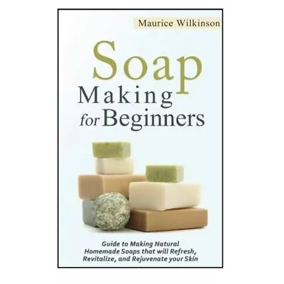 Soap Making For Beginners: Guide To Making Natural Home - Paperback NEW Wilkinso • £13.52