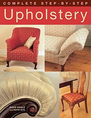 Complete Step-by-step Upholstery By David Sowle Ruth Dye. 9781843309291 • £4.85