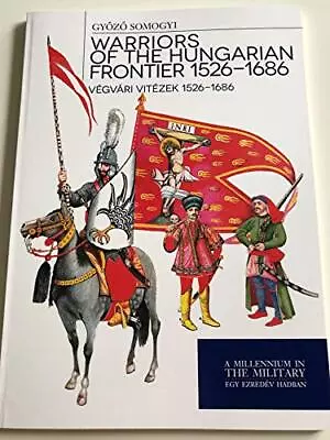 WARRIORS OF THE HUNGARIAN FRONTIER 1526 - 1686 - VEGVARI By Gyozo Somogyi *NEW* • £51.36