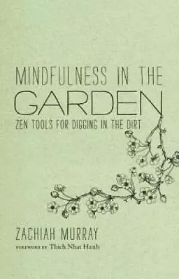 Mindfulness In The Garden: Zen Tools For Digging In The Dirt - ACCEPTABLE • $4.49