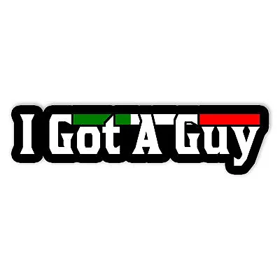 Italian I Got A Guy Funny Italy Joke Italia Loud Family HumorVinyl Sticker 5in • $6.45