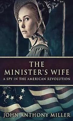 The Minister's Wife: A Spy In The American Revolution By John Anthony Miller Har • $34.68