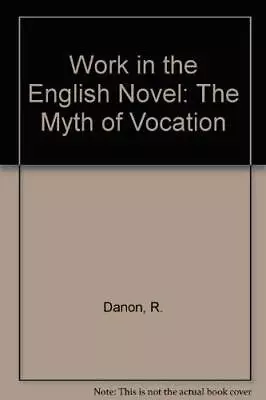 Work In The English Novel: The Myth Of Vocation By Danon R. • £7.44