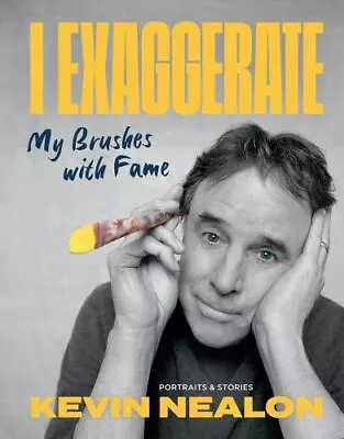 I Exaggerate: My Brushes With Fame • $14.28