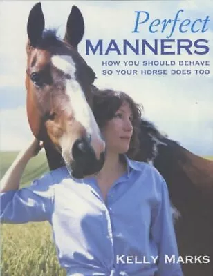 Perfect Manners: Mutual Respect For Horses And Humans: How To Behave So Your Hor • £21.58